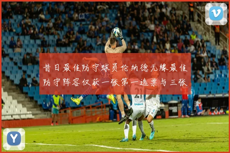 昔日最佳防守球员伦纳德无缘最佳防守阵容仅获一张第一选票与三张第二选票